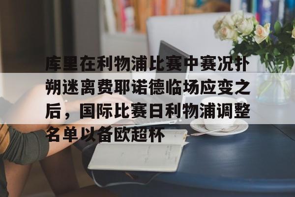 LOL入口网址-库里在利物浦比赛中赛况扑朔迷离费耶诺德临场应变之后，国际比赛日利物浦调整名单以备欧超杯的简单介绍